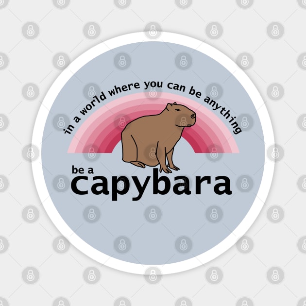 In a World Where You Can Be Anything Be a Capybara Viva Magenta Rainbow Magnet by ellenhenryart